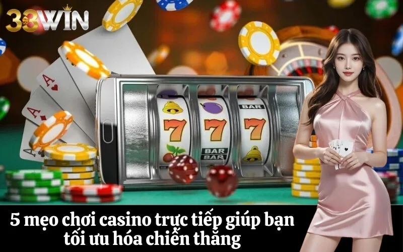 5 mẹo chơi casino trực tiếp giúp bạn tối ưu hóa chiến thắng