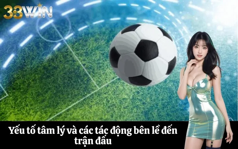 Yếu tố tâm lý và các tác động bên lề đến trận đấu