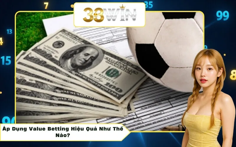 Áp Dụng Value Betting Hiệu Quả Như Thế Nào?